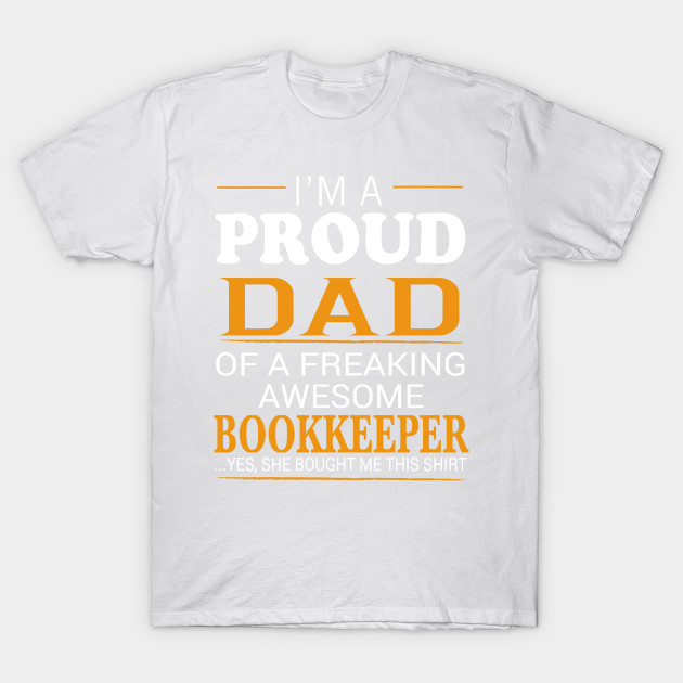 Proud Dad of Freaking Awesome BOOKKEEPER She bought me this T-Shirt-TJ